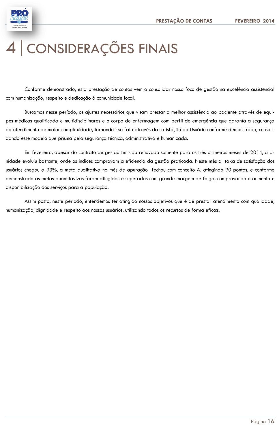 emergência que garanta a segurança do atendimento de maior complexidade, tornando isso fato através da satisfação do Usuário conforme demonstrado, consolidando esse modelo que prisma pela segurança