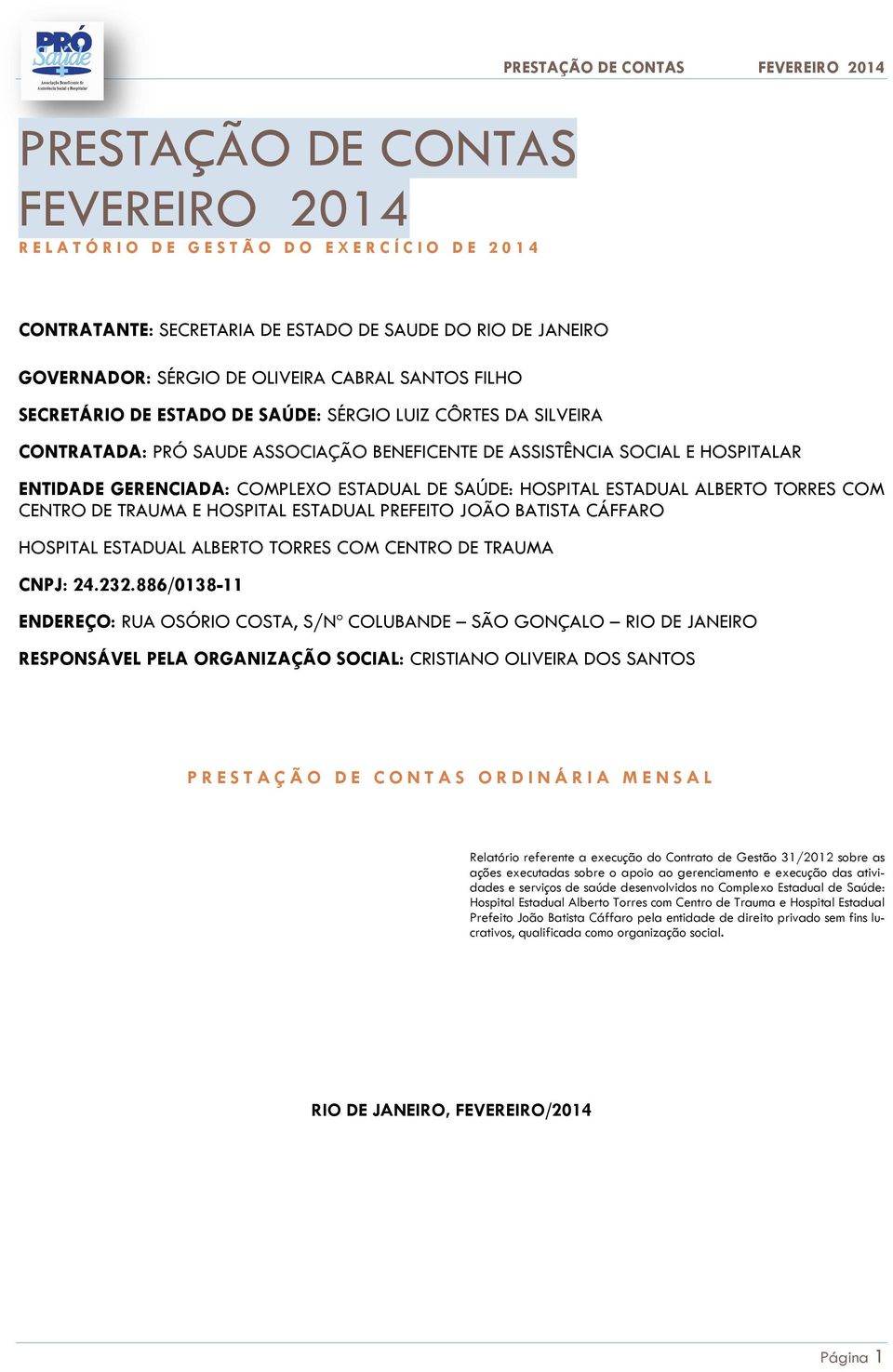 ESTADUAL DE SAÚDE: HOSPITAL ESTADUAL ALBERTO TORRES COM CENTRO DE TRAUMA E HOSPITAL ESTADUAL PREFEITO JOÃO BATISTA CÁFFARO HOSPITAL ESTADUAL ALBERTO TORRES COM CENTRO DE TRAUMA CNPJ: 24.232.