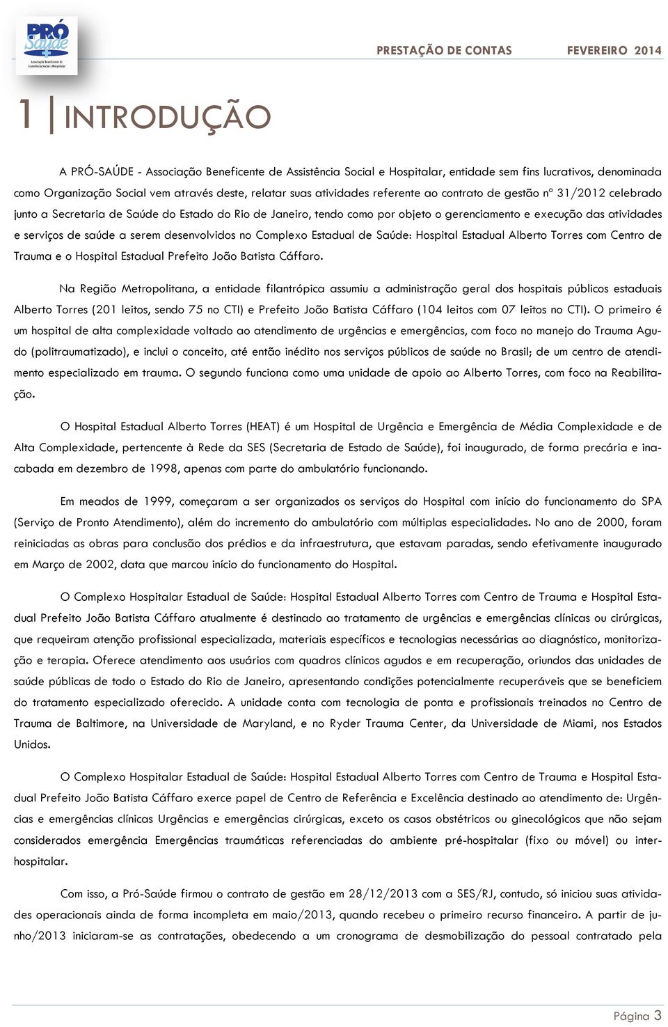 serem desenvolvidos no Complexo Estadual de Saúde: Hospital Estadual Alberto Torres com Centro de Trauma e o Hospital Estadual Prefeito João Batista Cáffaro.