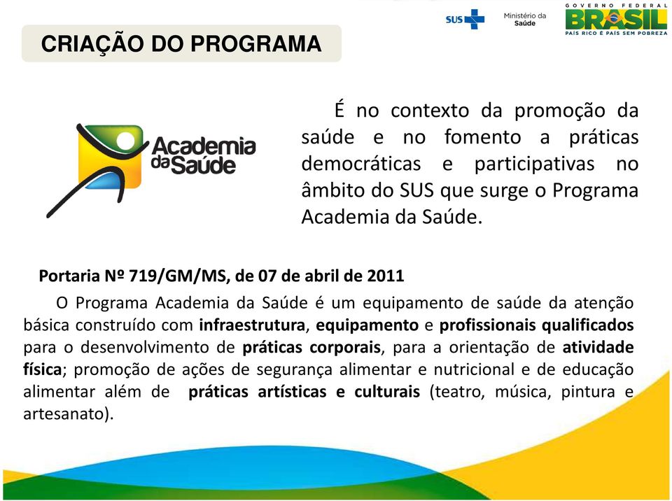 Portaria Nº 719/GM/MS, de 07 de abril de 2011 O Programa Academia da Saúde é um equipamento de saúde da atenção básica construído com infraestrutura,