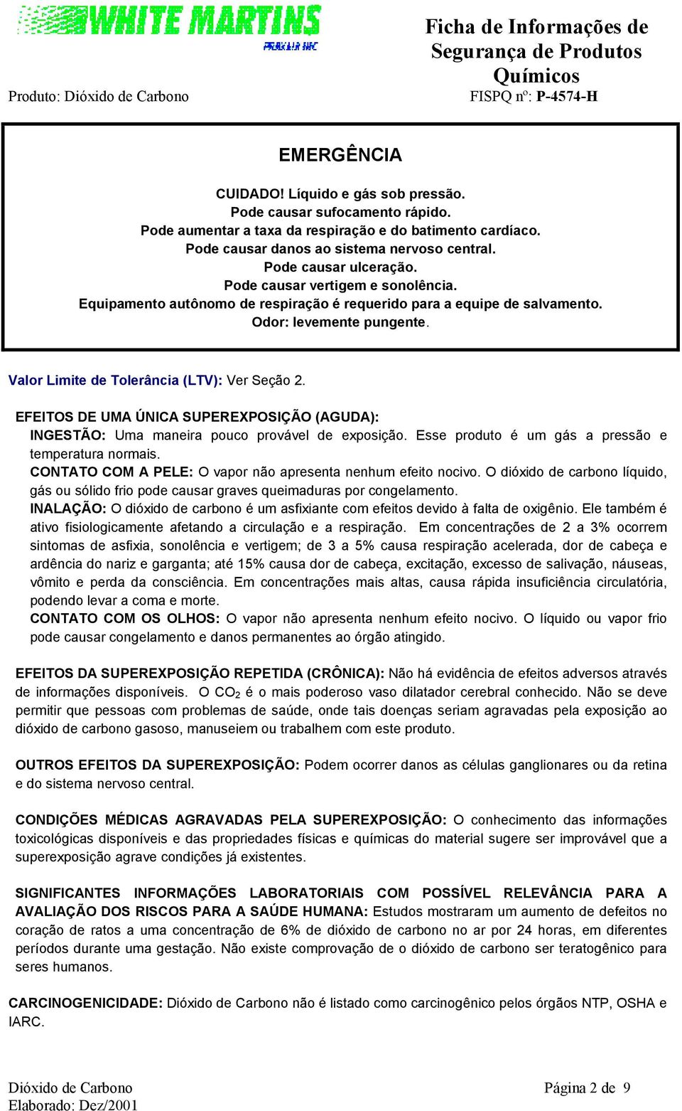 Valor Limite de Tolerância (LTV): Ver Seção 2. EFEITOS DE UMA ÚNICA SUPEREXPOSIÇÃO (AGUDA): INGESTÃO: Uma maneira pouco provável de exposição. Esse produto é um gás a pressão e temperatura normais.