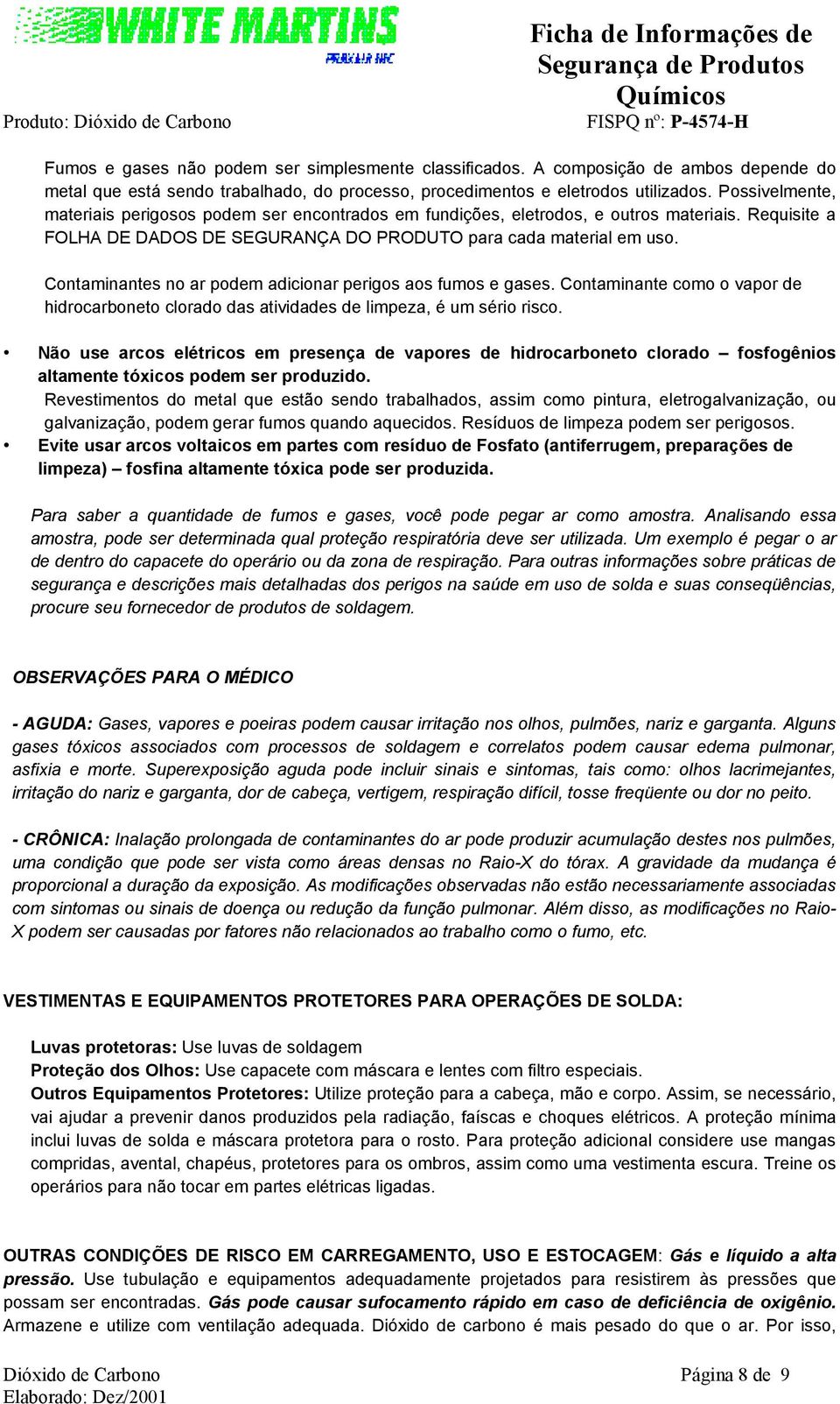 Contaminantes no ar podem adicionar perigos aos fumos e gases. Contaminante como o vapor de hidrocarboneto clorado das atividades de limpeza, é um sério risco.