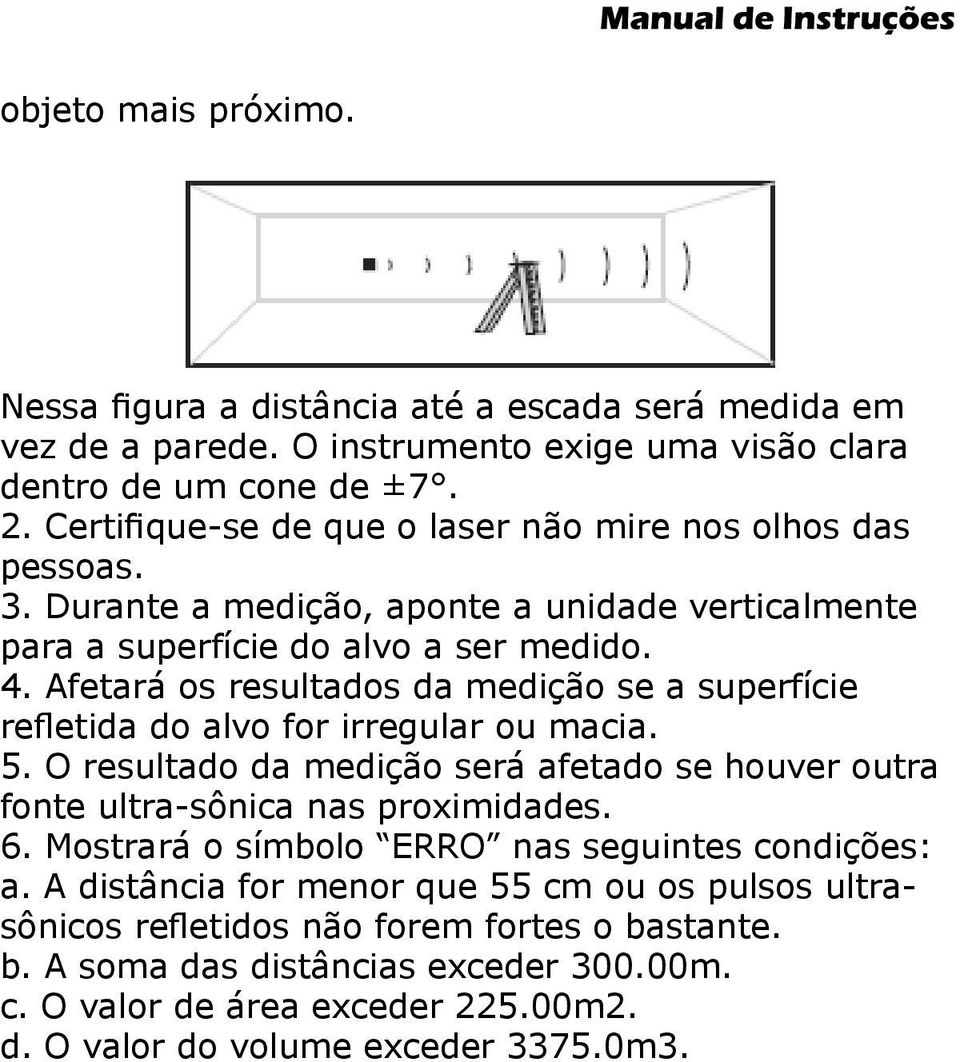 Afetará os resultados da medição se a superfície refletida do alvo for irregular ou macia. 5. O resultado da medição será afetado se houver outra fonte ultra-sônica nas proximidades. 6.