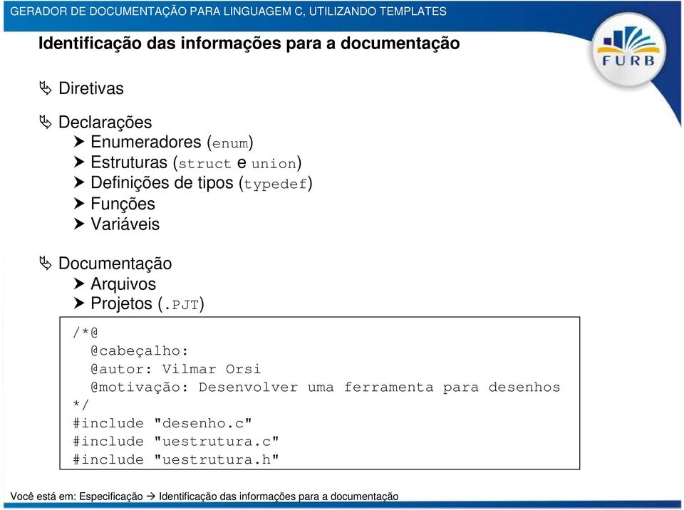 PJT) /*@ @cabeçalho: @autor: Vilmar Orsi @motivação: Desenvolver uma ferramenta para desenhos */ #include