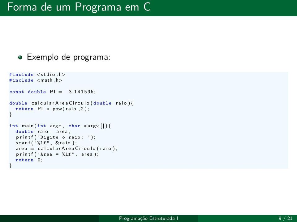 argc, char a r g v [ ] ) { double raio, area ; p r i n t f ( " Digite o raio : " ) ; s c a n f ( "%lf", &r a i o ) ; a r e a
