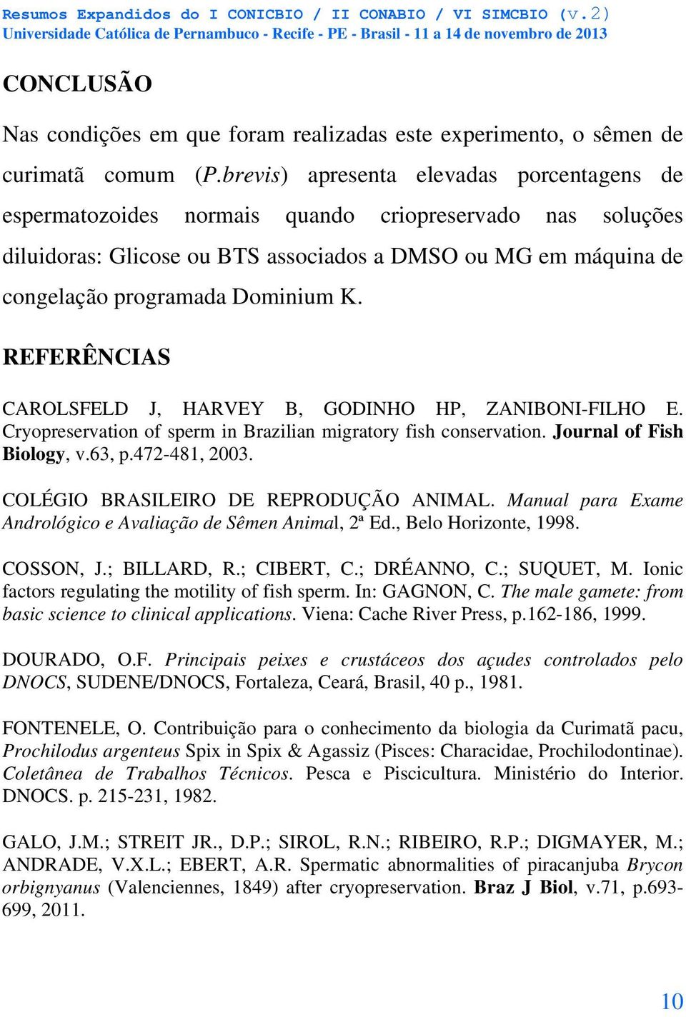 REFERÊNCIAS CAROLSFELD J, HARVEY B, GODINHO HP, ZANIBONI-FILHO E. Cryopreservation of sperm in Brazilian migratory fish conservation. Journal of Fish Biology, v.63, p.472-481, 2003.
