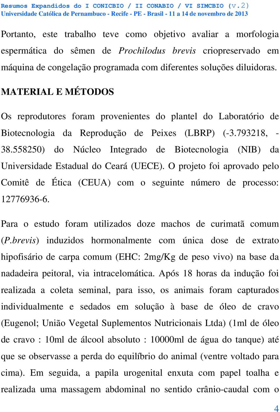 558250) do Núcleo Integrado de Biotecnologia (NIB) da Universidade Estadual do Ceará (UECE). O projeto foi aprovado pelo Comitê de Ética (CEUA) com o seguinte número de processo: 12776936-6.