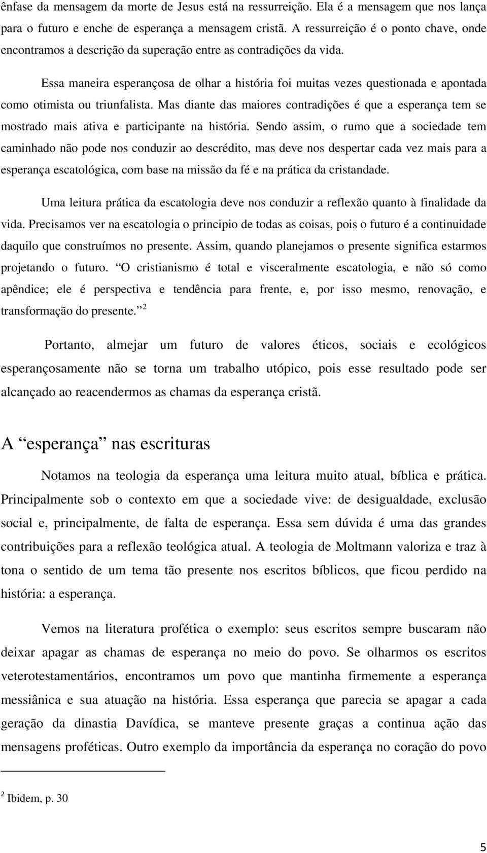 Essa maneira esperançosa de olhar a história foi muitas vezes questionada e apontada como otimista ou triunfalista.