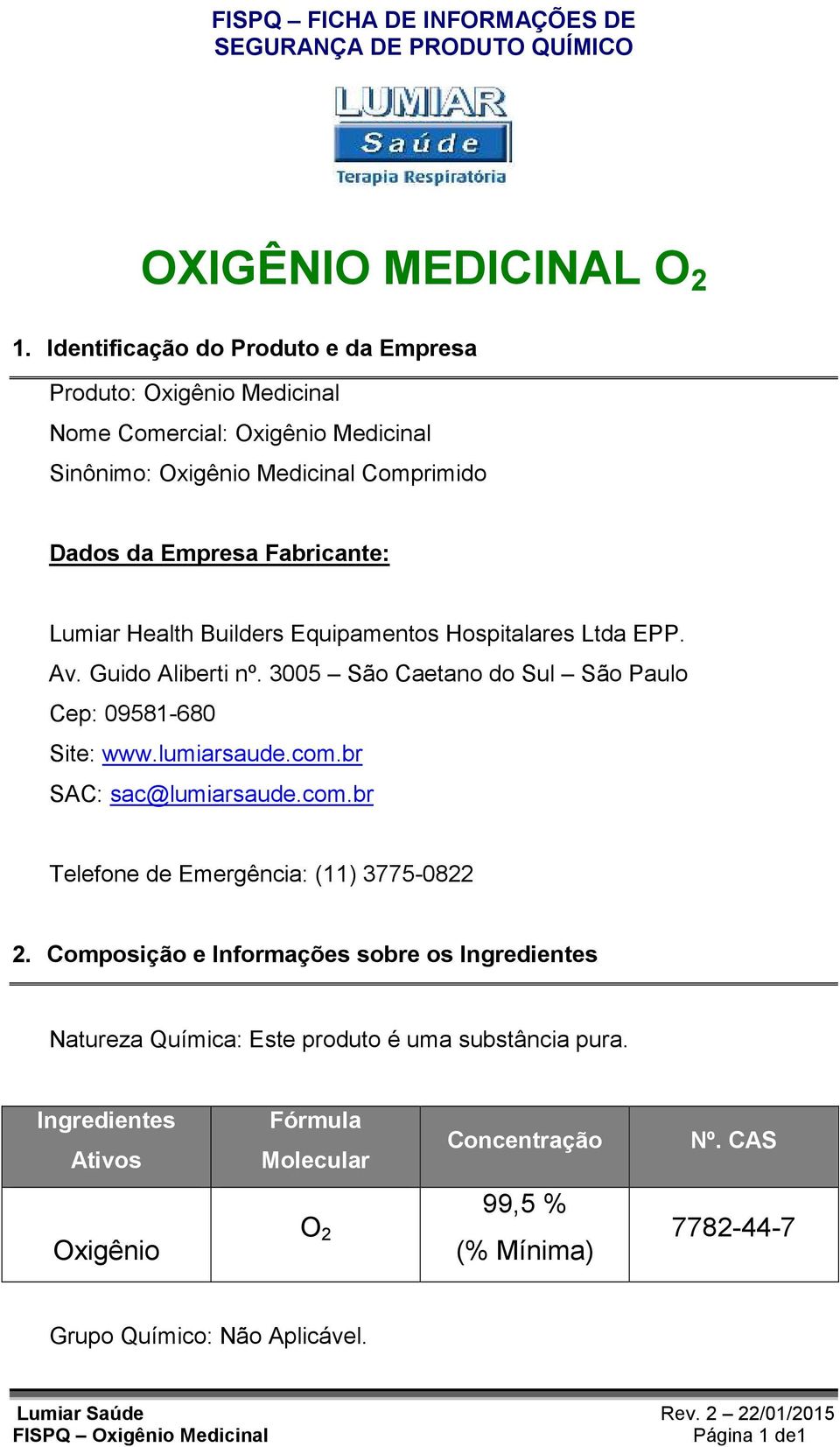 Fabricante: Lumiar Health Builders Equipamentos Hospitalares Ltda EPP. Av. Guido Aliberti nº. 3005 São Caetano do Sul São Paulo Cep: 09581-680 Site: www.lumiarsaude.