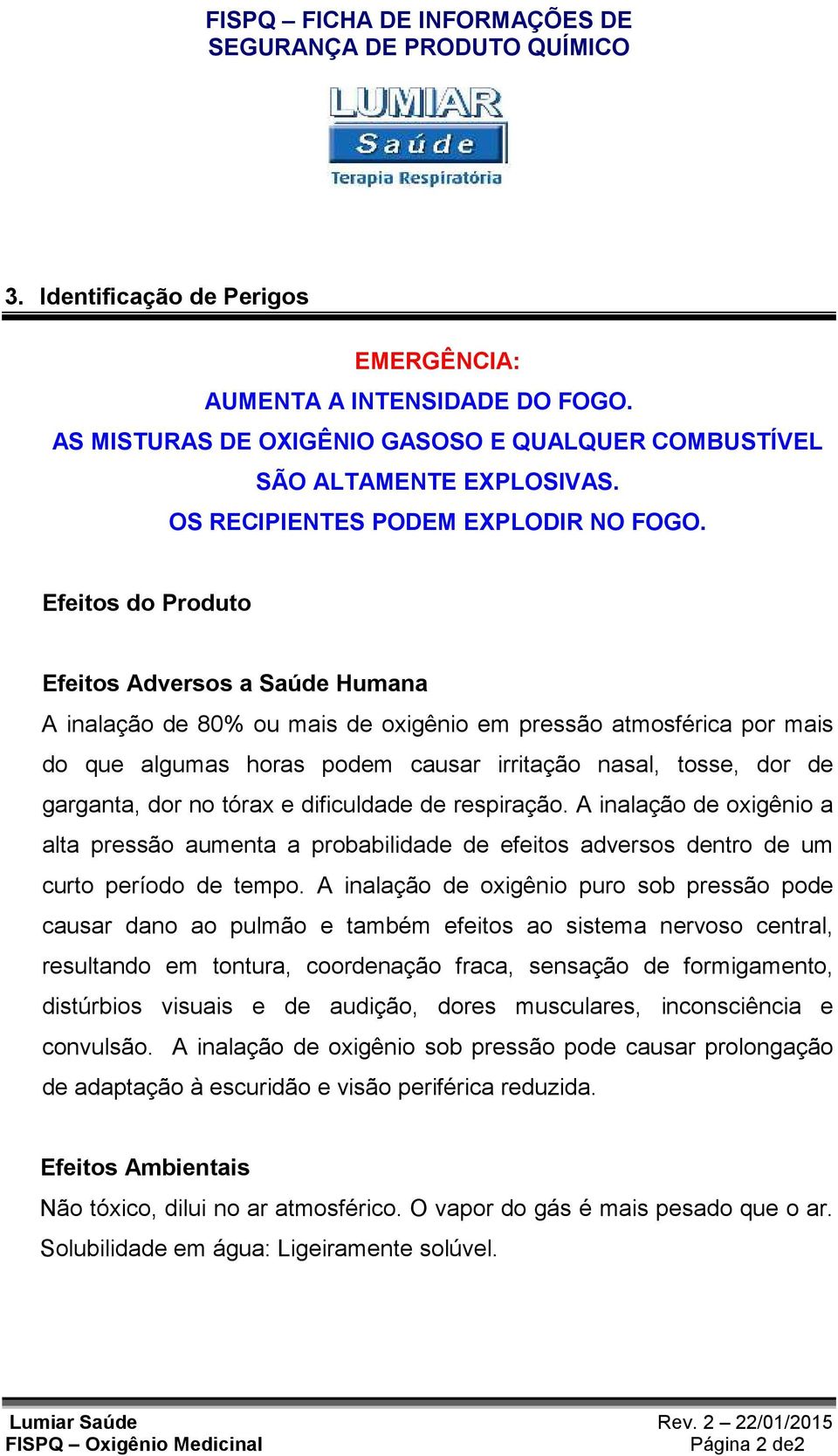 no tórax e dificuldade de respiração. A inalação de oxigênio a alta pressão aumenta a probabilidade de efeitos adversos dentro de um curto período de tempo.