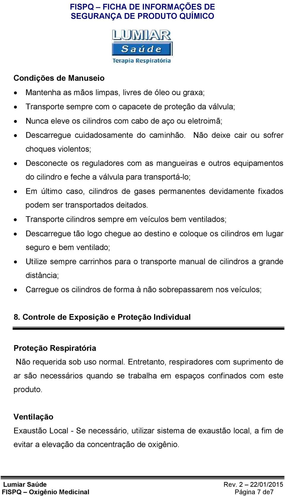 Não deixe cair ou sofrer choques violentos; Desconecte os reguladores com as mangueiras e outros equipamentos do cilindro e feche a válvula para transportá-lo; Em último caso, cilindros de gases