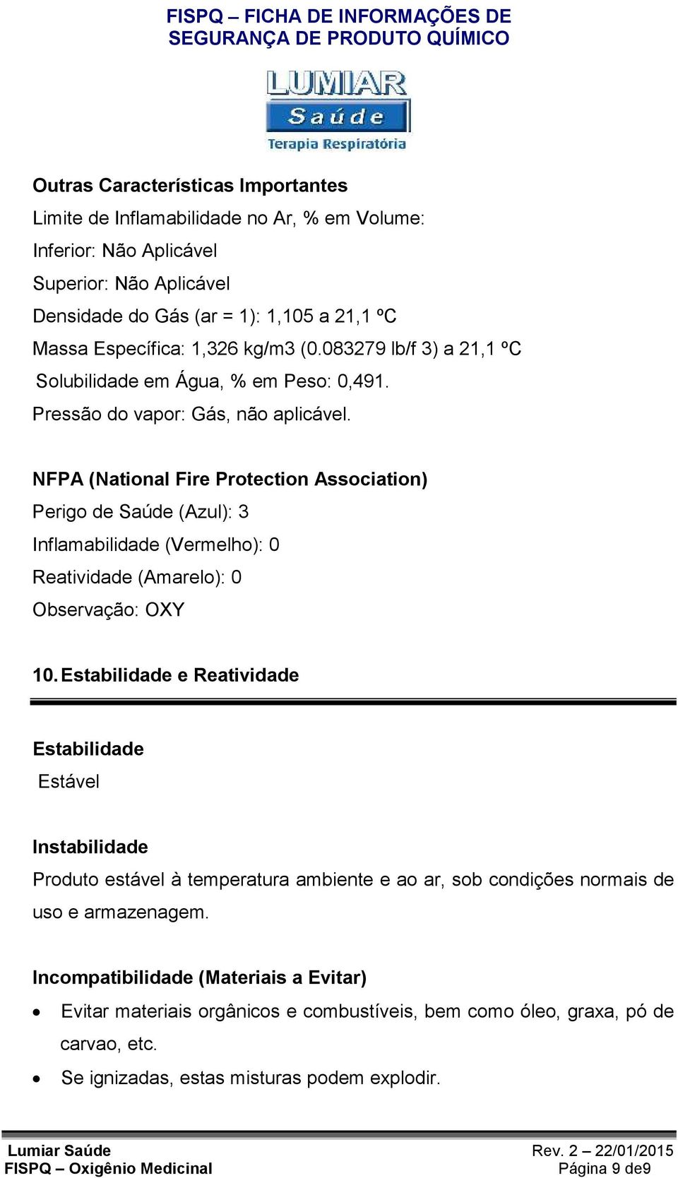 NFPA (National Fire Protection Association) Perigo de Saúde (Azul): 3 Inflamabilidade (Vermelho): 0 Reatividade (Amarelo): 0 Observação: OXY 10.