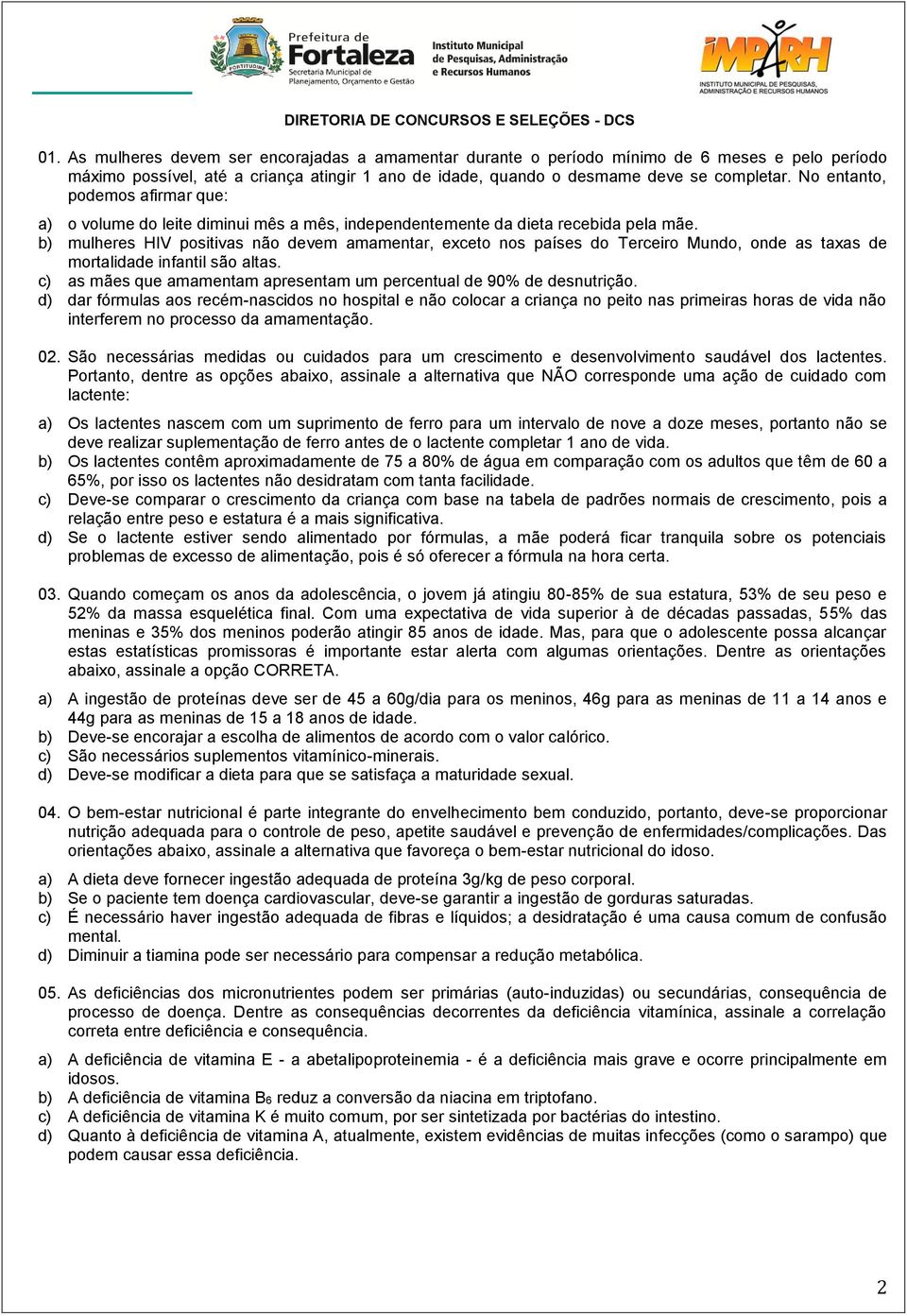 b) mulheres HIV positivas não devem amamentar, exceto nos países do Terceiro Mundo, onde as taxas de mortalidade infantil são altas.