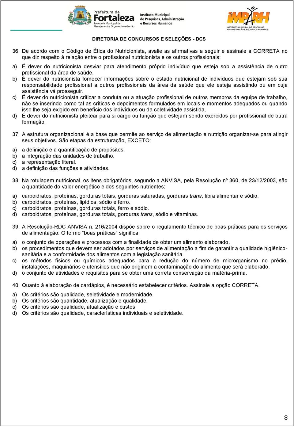 b) É dever do nutricionista fornecer informações sobre o estado nutricional de indivíduos que estejam sob sua responsabilidade profissional a outros profissionais da área da saúde que ele esteja