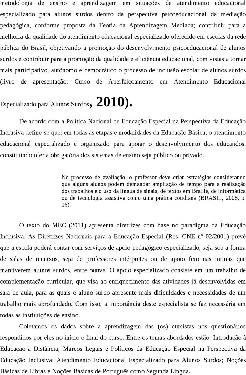 desenvolvimento psicoeducacional de alunos surdos e contribuir para a promoção da qualidade e eficiência educacional, com vistas a tornar mais participativo, autônomo e democrático o processo de