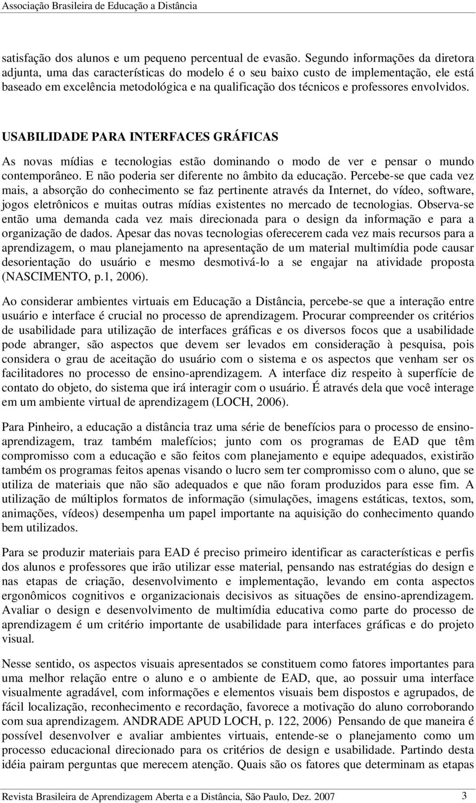 professores envolvidos. USABILIDADE PARA INTERFACES GRÁFICAS As novas mídias e tecnologias estão dominando o modo de ver e pensar o mundo contemporâneo.