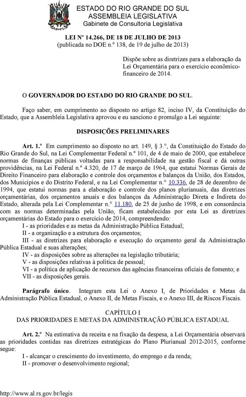 Faço saber, em cumprimento ao disposto no artigo 82, inciso IV, da Constituição do Estado, que a Assembleia Legislativa aprovou e eu sanciono e promulgo a Lei seguinte: DISPOSIÇÕES PRELIMINARES Art.