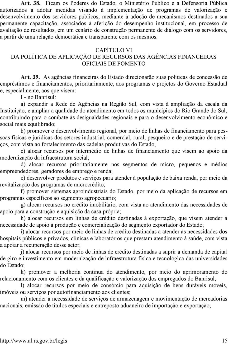 mediante à adoção de mecanismos destinados a sua permanente capacitação, associados à aferição do desempenho institucional, em processo de avaliação de resultados, em um cenário de construção