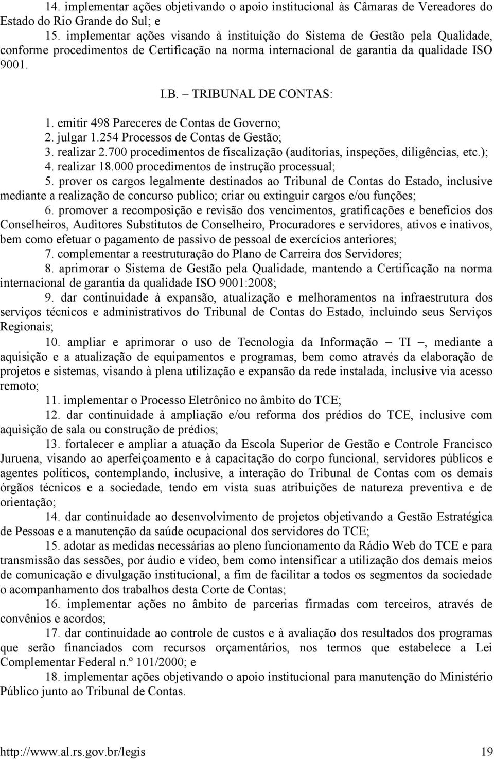 TRIBUNAL DE CONTAS: 1. emitir 498 Pareceres de Contas de Governo; 2. julgar 1.254 Processos de Contas de Gestão; 3. realizar 2.