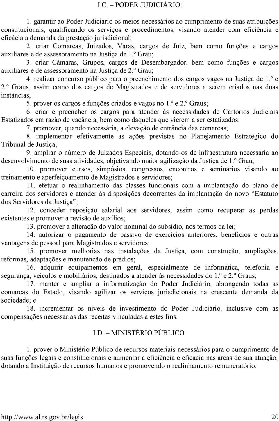 prestação jurisdicional; 2. criar Comarcas, Juizados, Varas, cargos de Juiz, bem como funções e cargos auxiliares e de assessoramento na Justiça de 1.º Grau; 3.