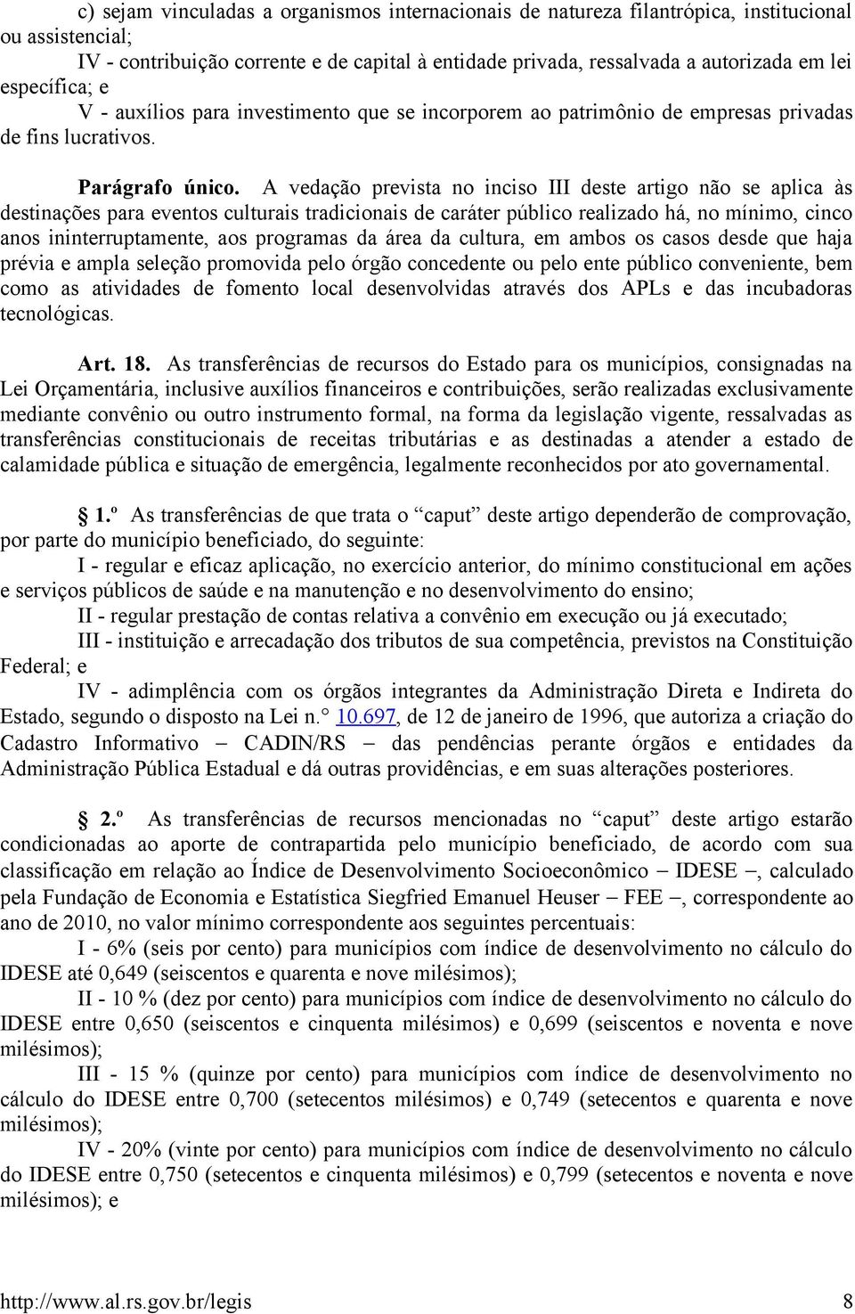 A vedação prevista no inciso III deste artigo não se aplica às destinações para eventos culturais tradicionais de caráter público realizado há, no mínimo, cinco anos ininterruptamente, aos programas