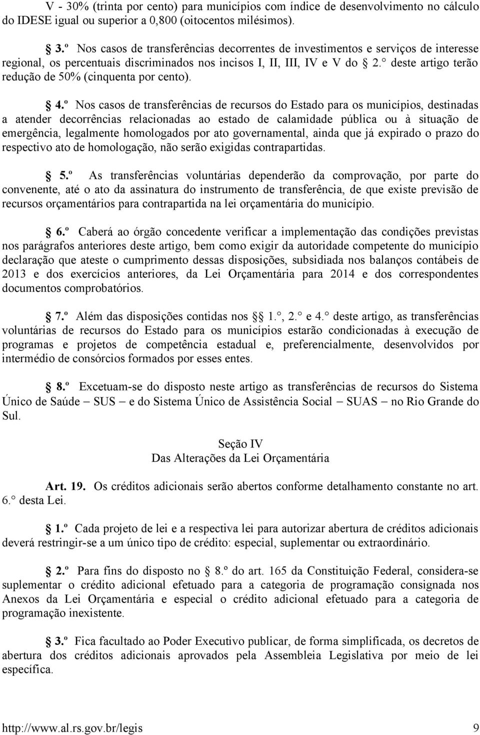 º Nos casos de transferências de recursos do Estado para os municípios, destinadas a atender decorrências relacionadas ao estado de calamidade pública ou à situação de emergência, legalmente