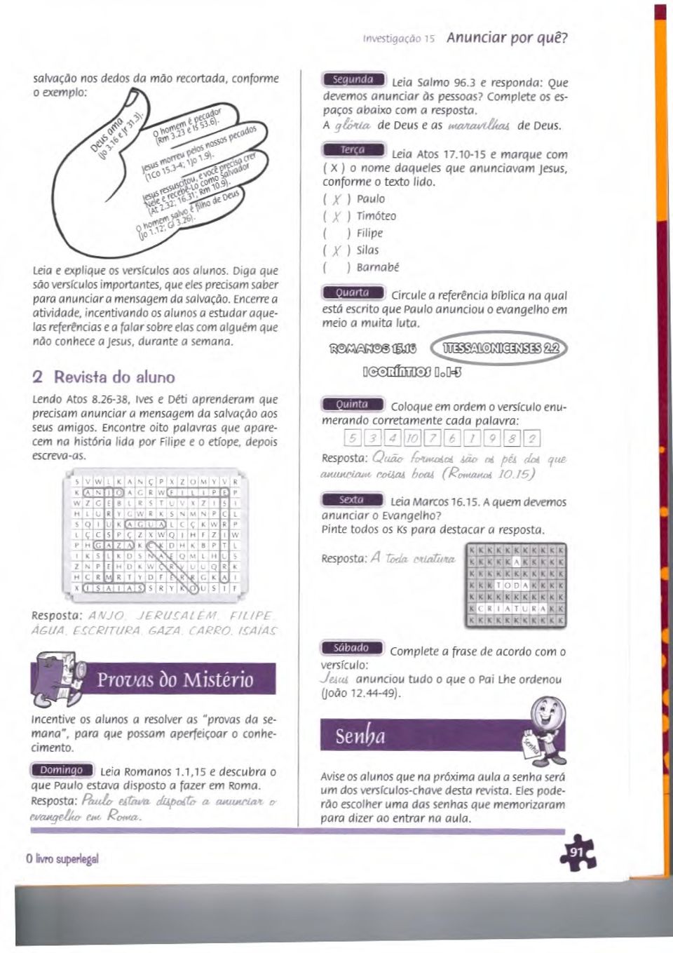 Encerre a atividade, incentivando os alunos a estudar aquelas referências e a falar sobre elas com alguém que não conhece a Jesus, durante a semana. 2 Revista do aluno Lendo Atos 8.