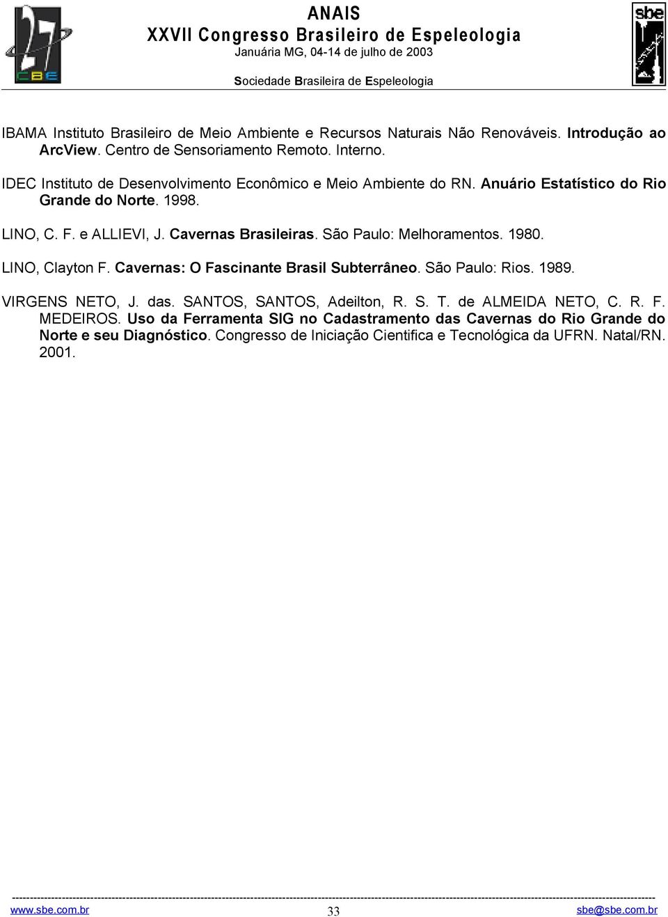 São Paulo: Melhoramentos. 1980. LINO, Clayton F. Cavernas: O Fascinante Brasil Subterrâneo. São Paulo: Rios. 1989. VIRGENS NETO, J. das. SANTOS, SANTOS, Adeilton, R. S. T.