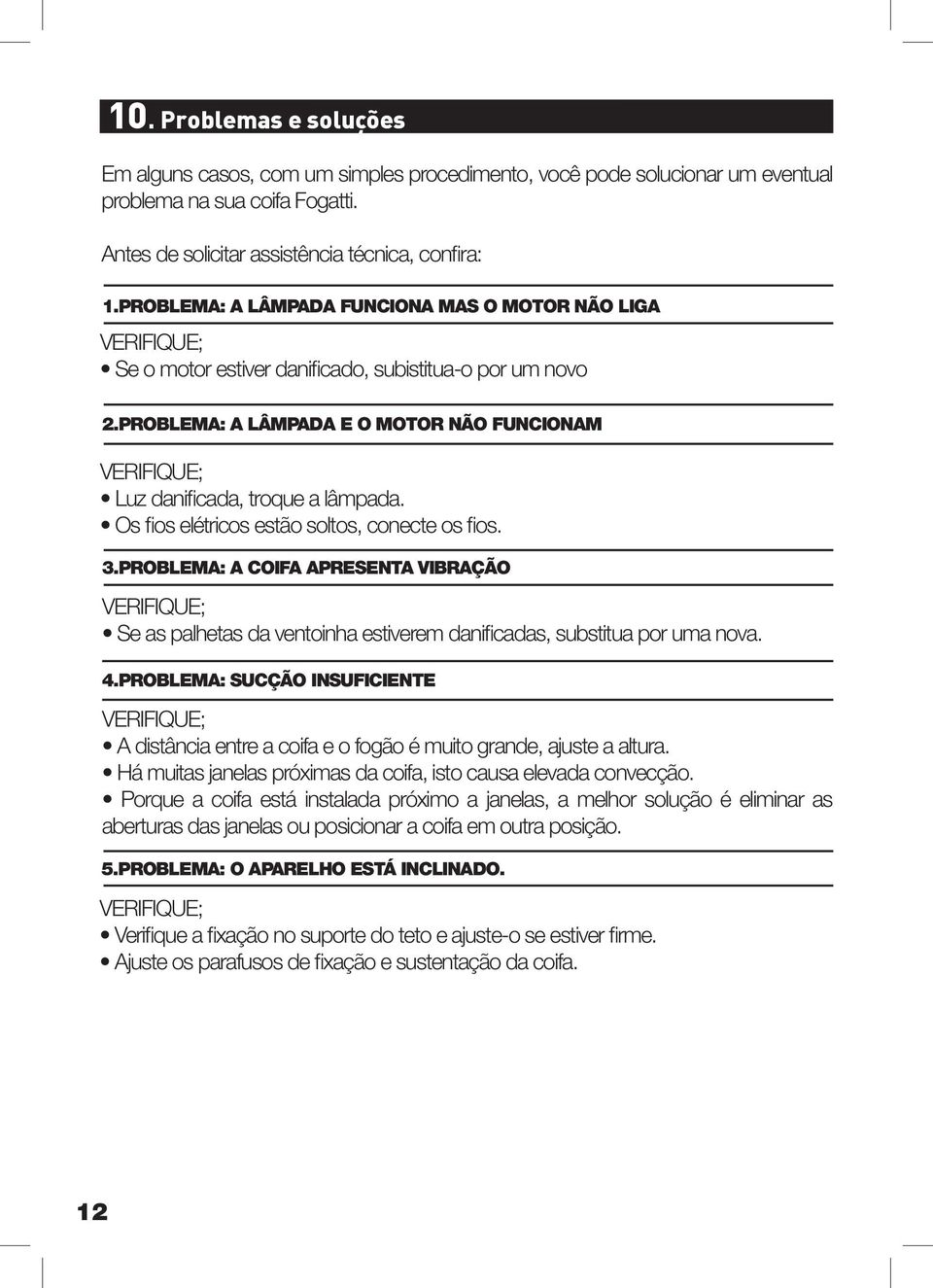 PROBLEMA: A LÂMPADA E O MOTOR NÃO FUNCIONAM VERIFIQUE; Luz danificada, troque a lâmpada. Os fios elétricos estão soltos, conecte os fios. 3.