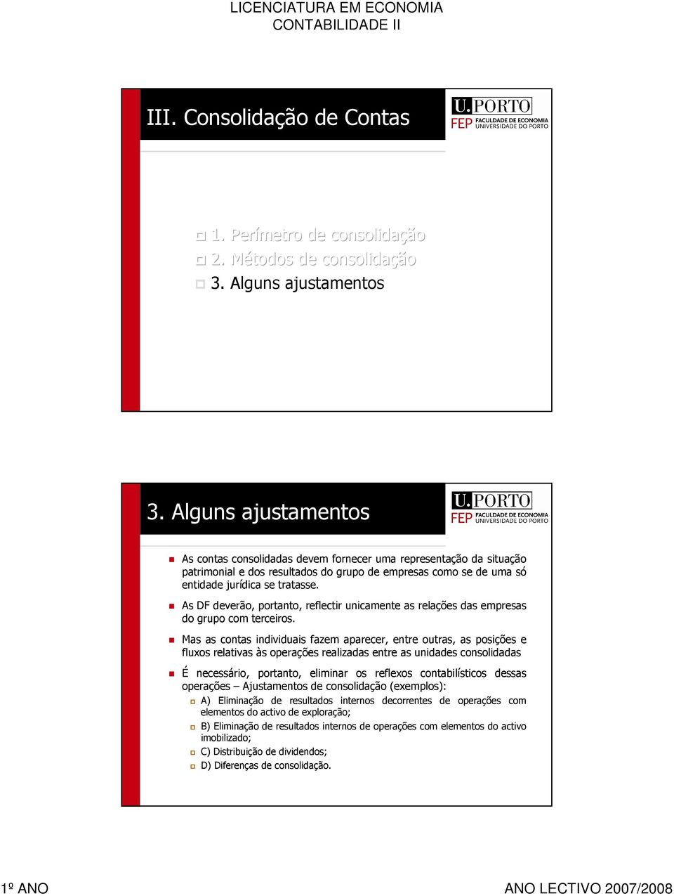 As DF deverão, portanto, reflectir unicamente as relações das empresas do grupo com terceiros.