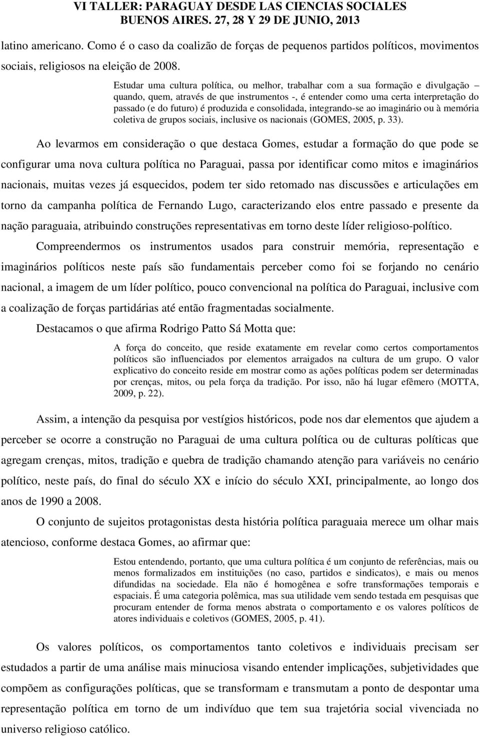 produzida e consolidada, integrando-se ao imaginário ou à memória coletiva de grupos sociais, inclusive os nacionais (GOMES, 2005, p. 33).