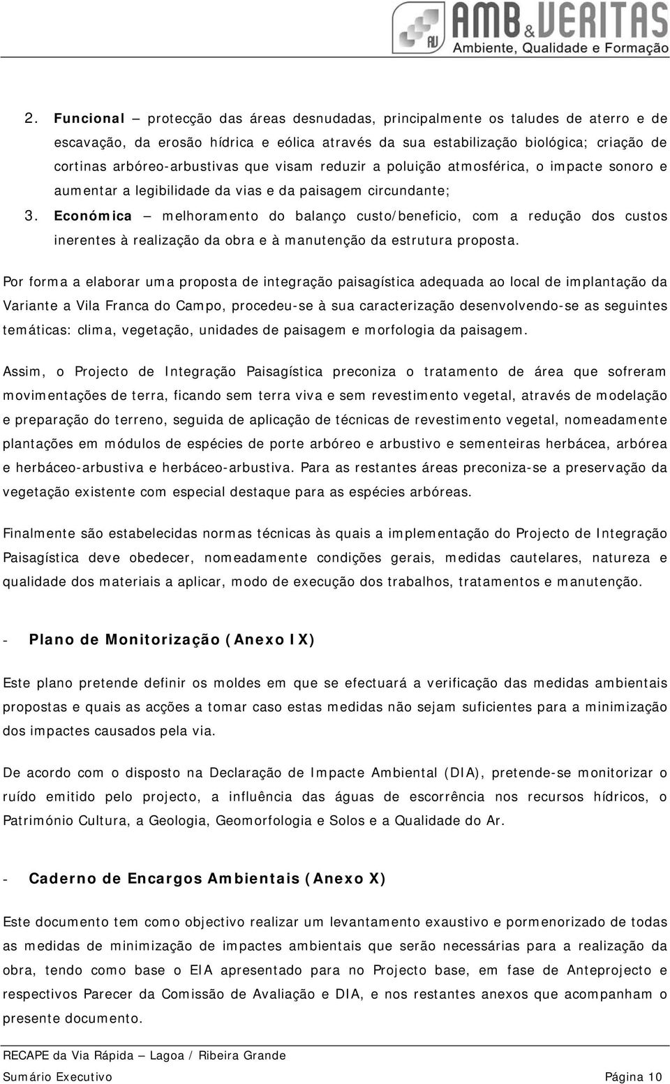 Económica melhoramento do balanço custo/beneficio, com a redução dos custos inerentes à realização da obra e à manutenção da estrutura proposta.