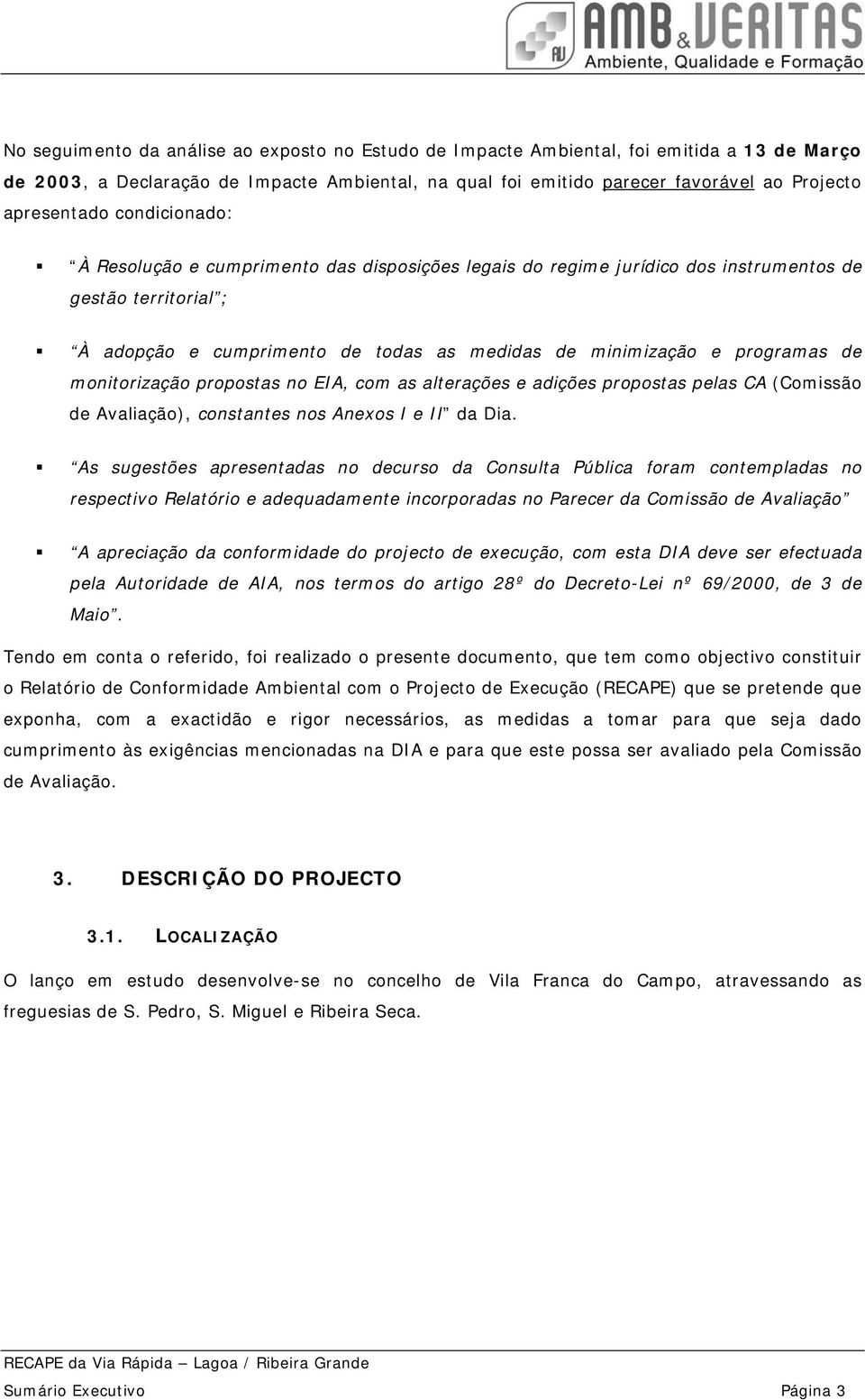 monitorização propostas no EIA, com as alterações e adições propostas pelas CA (Comissão de Avaliação), constantes nos Anexos I e II da Dia.