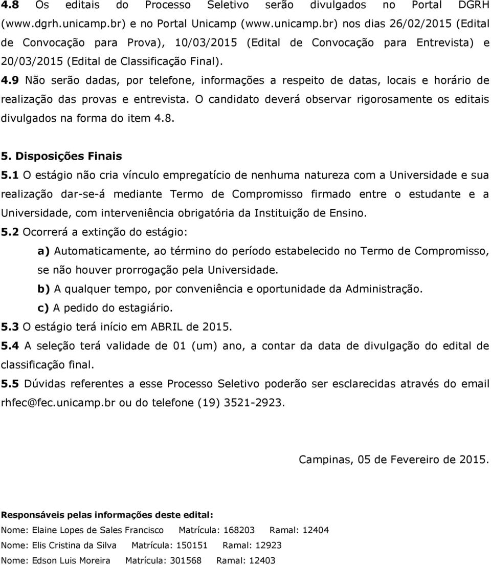 9 Não serão dadas, por telefone, informações a respeito de datas, locais e horário de realização das provas e entrevista.