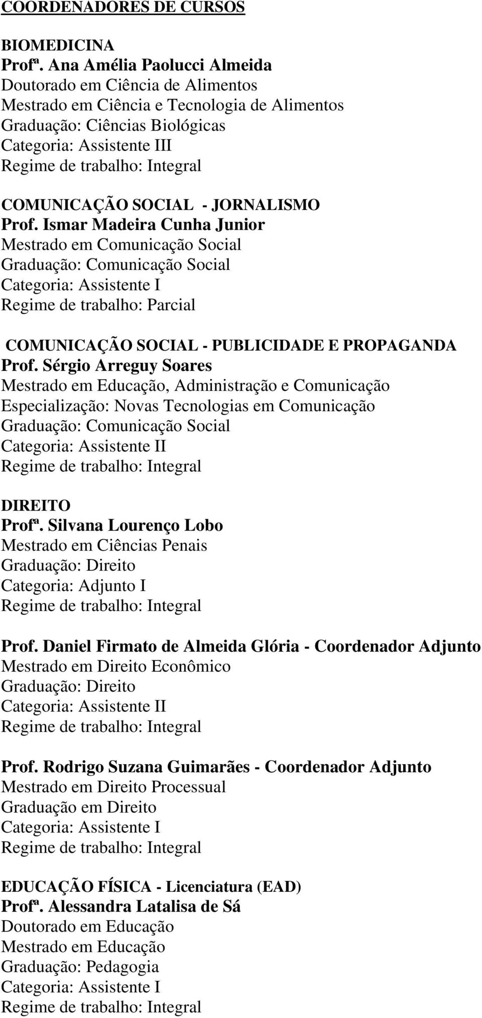 Ismar Madeira Cunha Junior Mestrado em Comunicação Social Graduação: Comunicação Social COMUNICAÇÃO SOCIAL - PUBLICIDADE E PROPAGANDA Prof.
