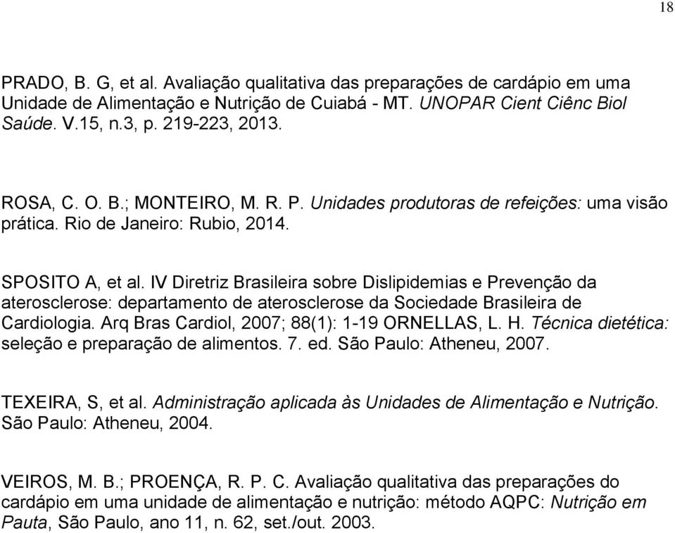 IV Diretriz Brasileira sobre Dislipidemias e Prevenção da aterosclerose: departamento de aterosclerose da Sociedade Brasileira de Cardiologia. Arq Bras Cardiol, 2007; 88(1): 1-19 ORNELLAS, L. H.