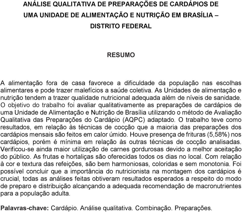 O objetivo do trabalho foi avaliar qualitativamente as preparações de cardápios de uma Unidade de Alimentação e Nutrição de Brasília utilizando o método de Avaliação Qualitativa das Preparações do