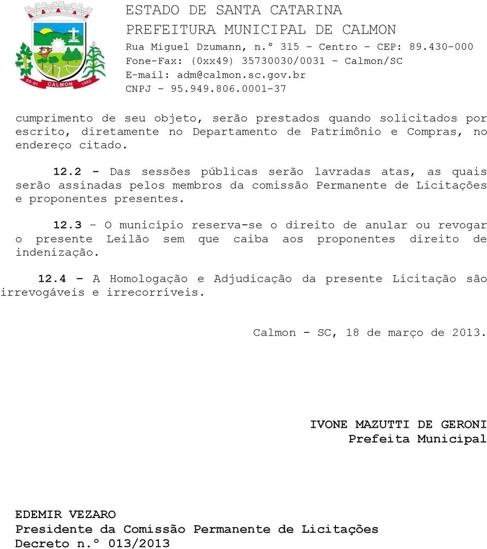 3 O município reserva-se o direito de anular ou revogar o presente Leilão sem que caiba aos proponentes direito de indenização. 12.