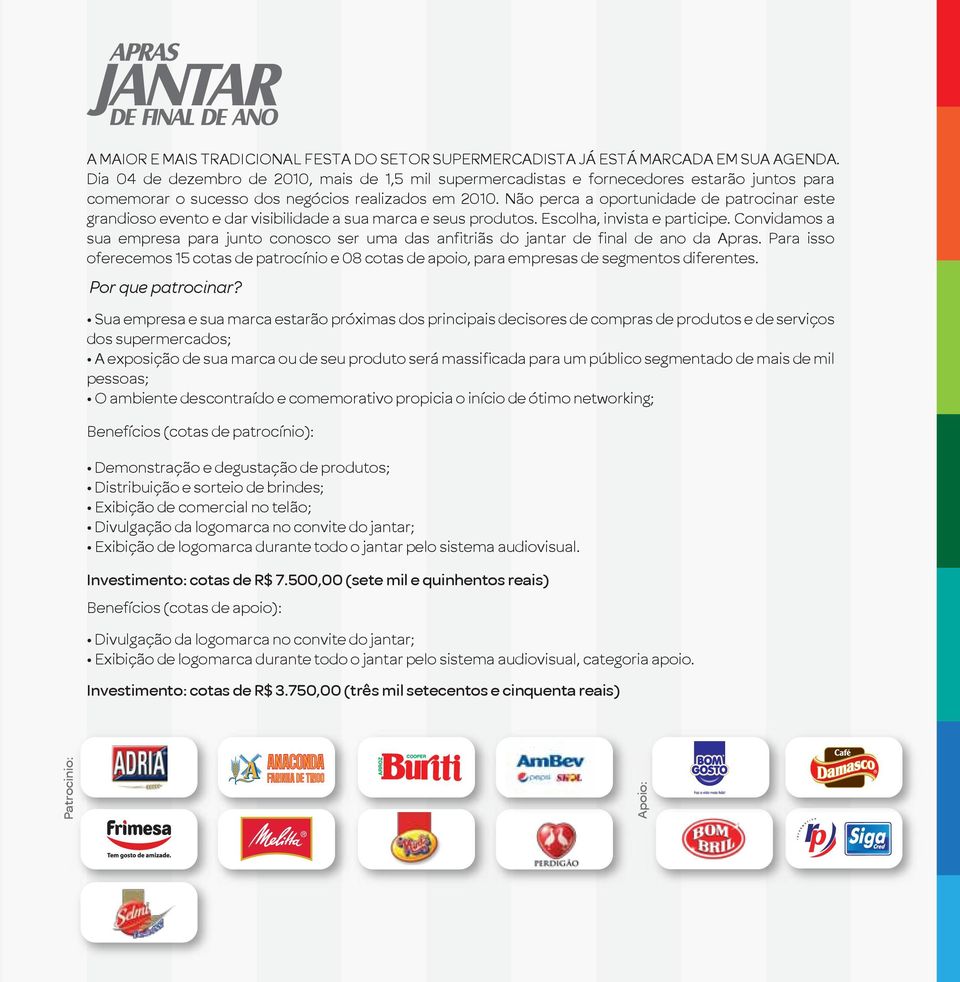 Não perca a oportunidade de patrocinar este grandioso evento e dar visibilidade a sua marca e seus produtos. Escolha, invista e participe.