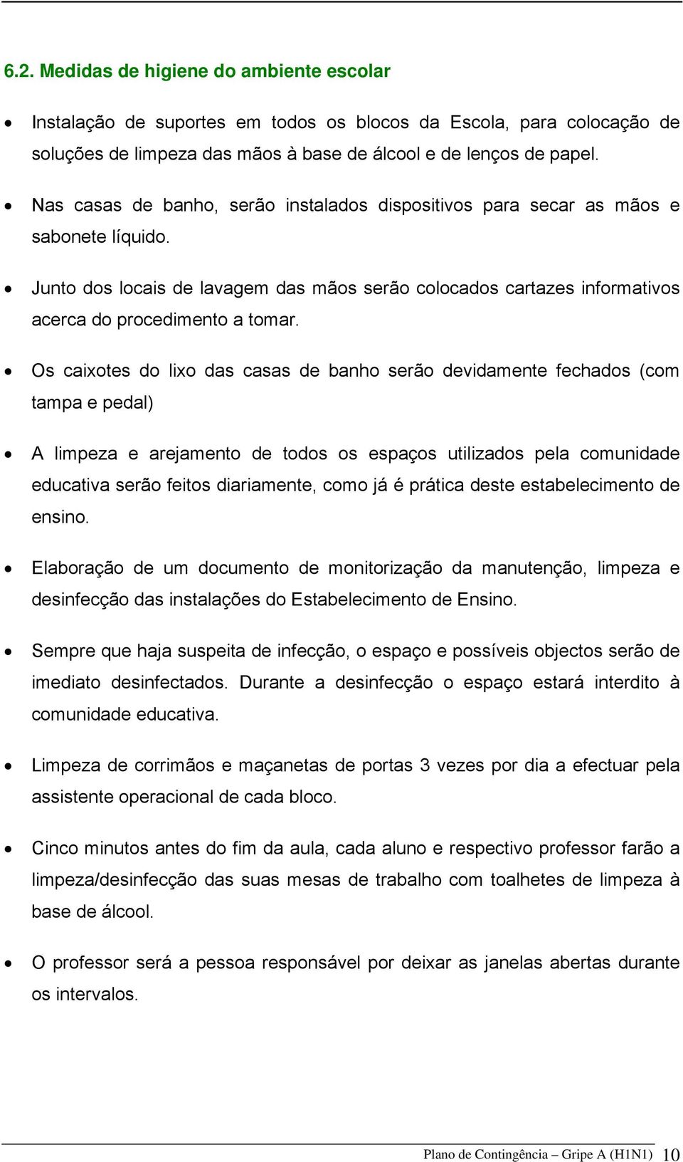 Os caixotes do lixo das casas de banho serão devidamente fechados (com tampa e pedal) A limpeza e arejamento de todos os espaços utilizados pela comunidade educativa serão feitos diariamente, como já