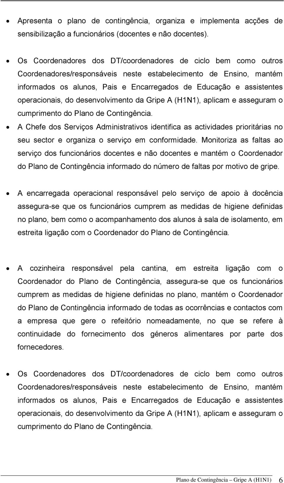 operacionais, do desenvolvimento da Gripe A (H1N1), aplicam e asseguram o cumprimento do Plano de Contingência.