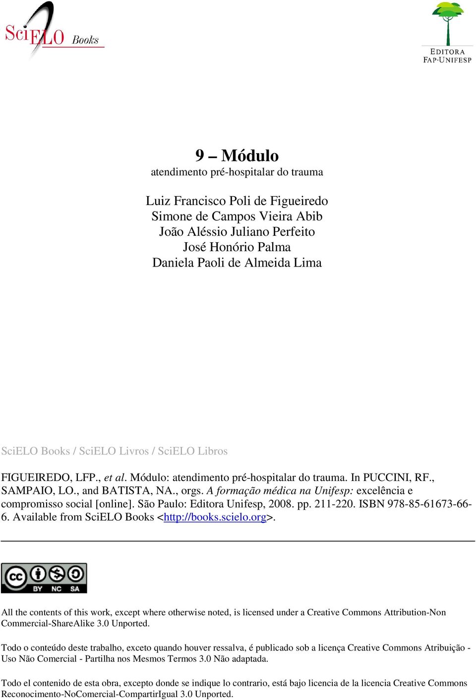 A formação médica na Unifesp: excelência e compromisso social [online]. São Paulo: Editora Unifesp, 2008. pp. 211-220. ISBN 978-85-61673-66- 6. Available from SciELO Books <http://books.scielo.org>.