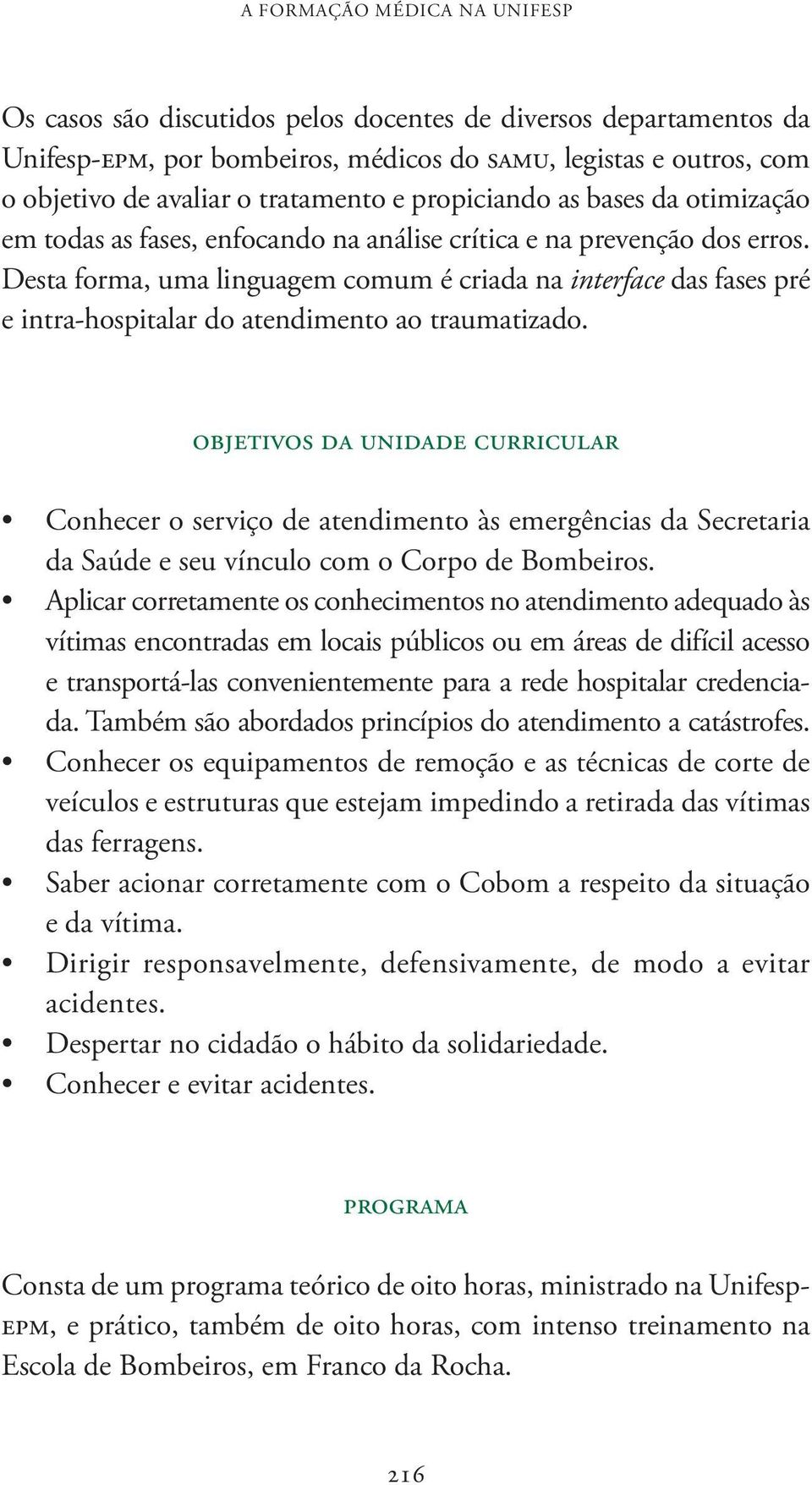 Desta forma, uma linguagem comum é criada na interface das fases pré e intra-hospitalar do atendimento ao traumatizado.