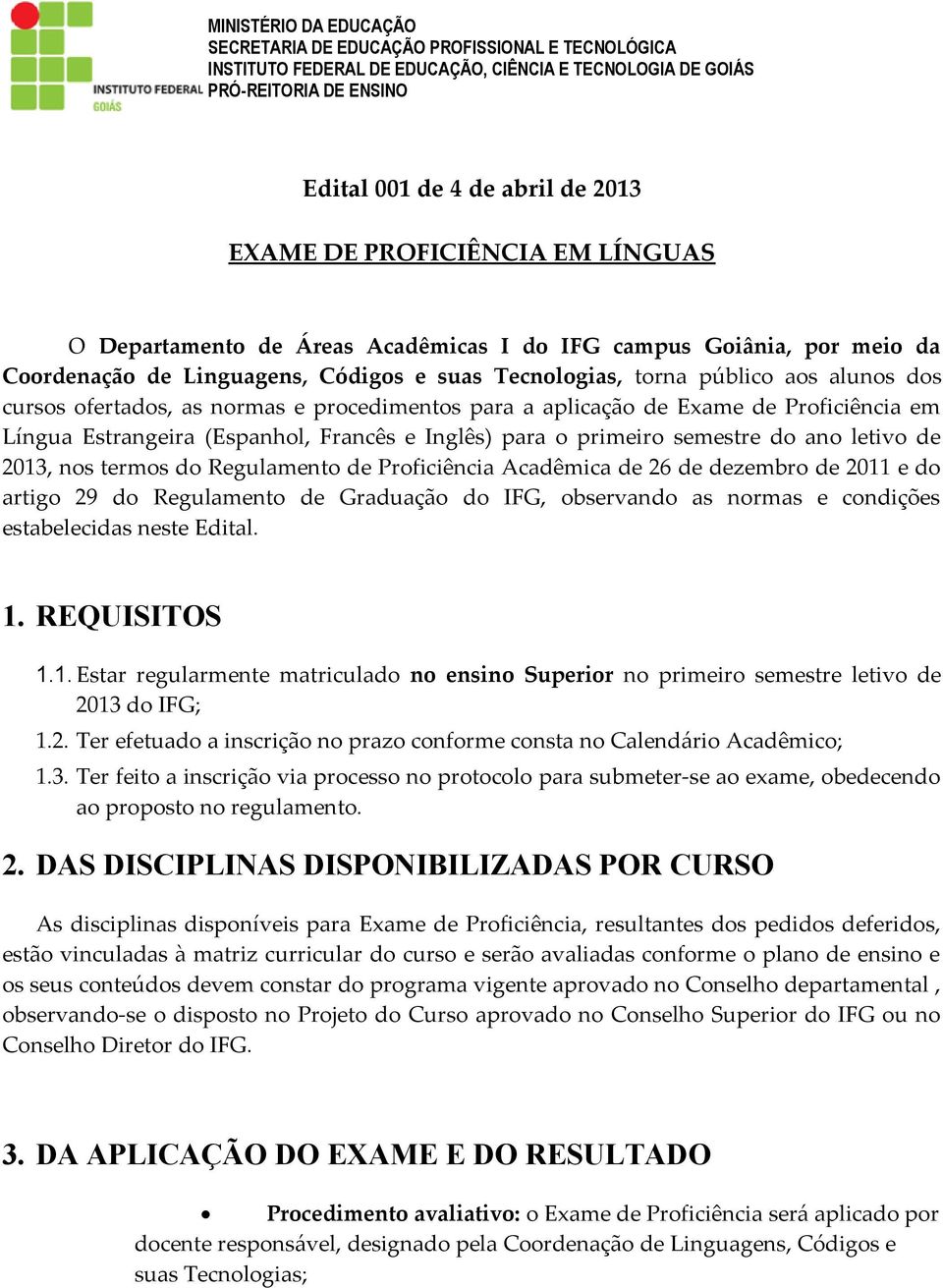 de 2013, nos termos do Regulamento de Proficiência Acadêmica de 26 de dezembro de 2011 e do artigo 29 do Regulamento de Graduação do IFG, observando as normas e condições estabelecidas neste Edital.