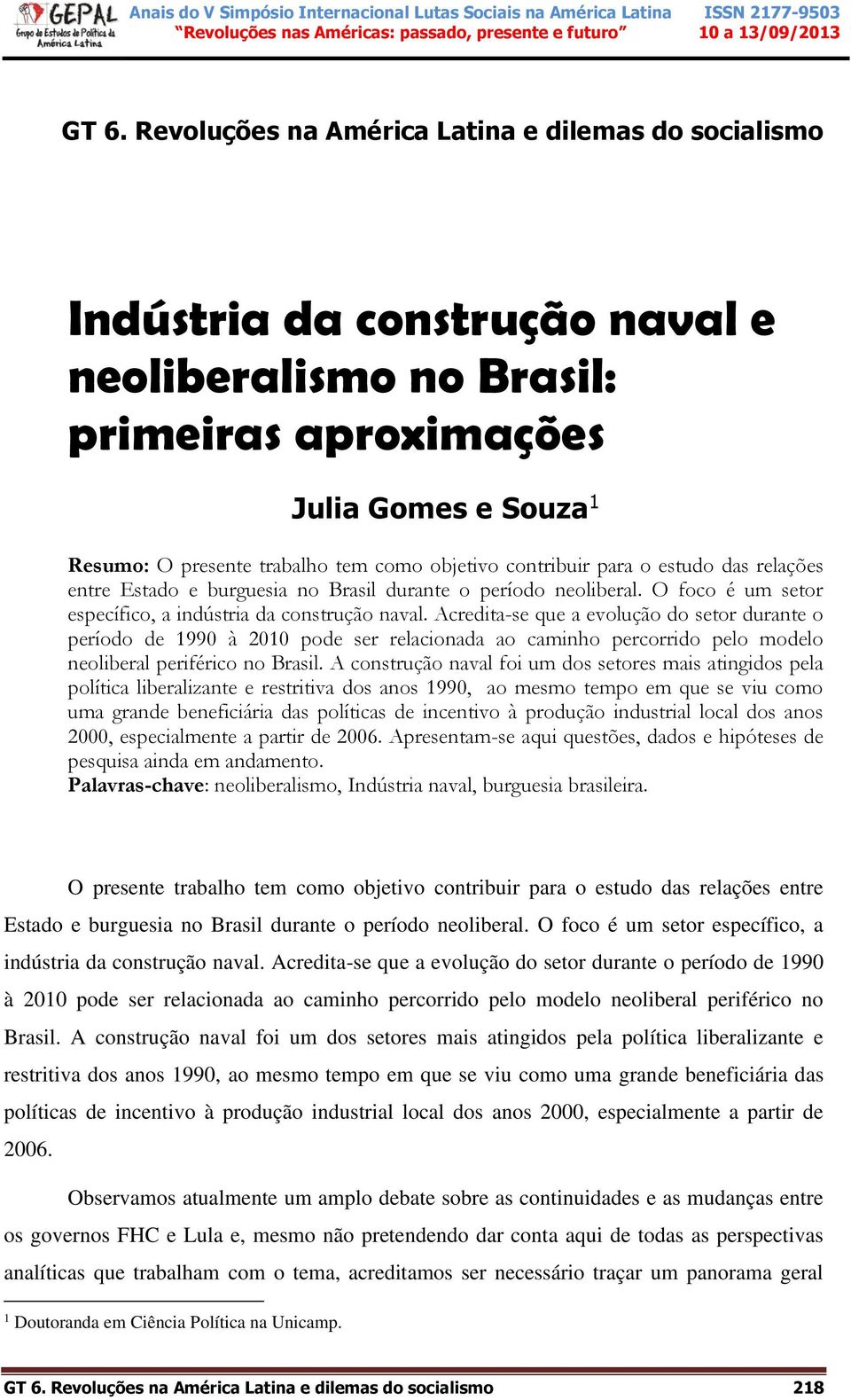 Acredita-se que a evolução do setor durante o período de 1990 à 2010 pode ser relacionada ao caminho percorrido pelo modelo neoliberal periférico no Brasil.