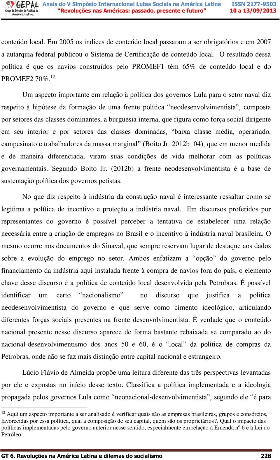 12 Um aspecto importante em relação à política dos governos Lula para o setor naval diz respeito à hipótese da formação de uma frente política neodesenvolvimentista, composta por setores das classes