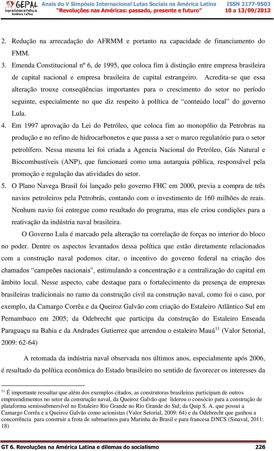 Acredita-se que essa alteração trouxe conseqüências importantes para o crescimento do setor no período seguinte, especialmente no que diz respeito à política de conteúdo local do governo Lula. 4.