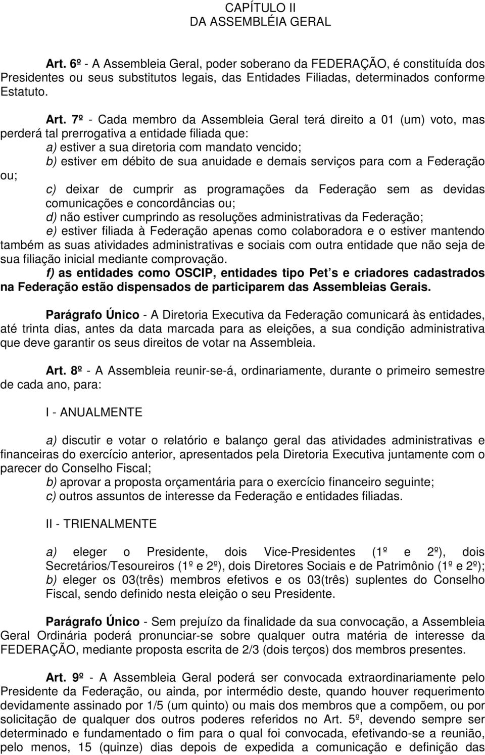 7º - Cada membro da Assembleia Geral terá direito a 01 (um) voto, mas perderá tal prerrogativa a entidade filiada que: a) estiver a sua diretoria com mandato vencido; b) estiver em débito de sua