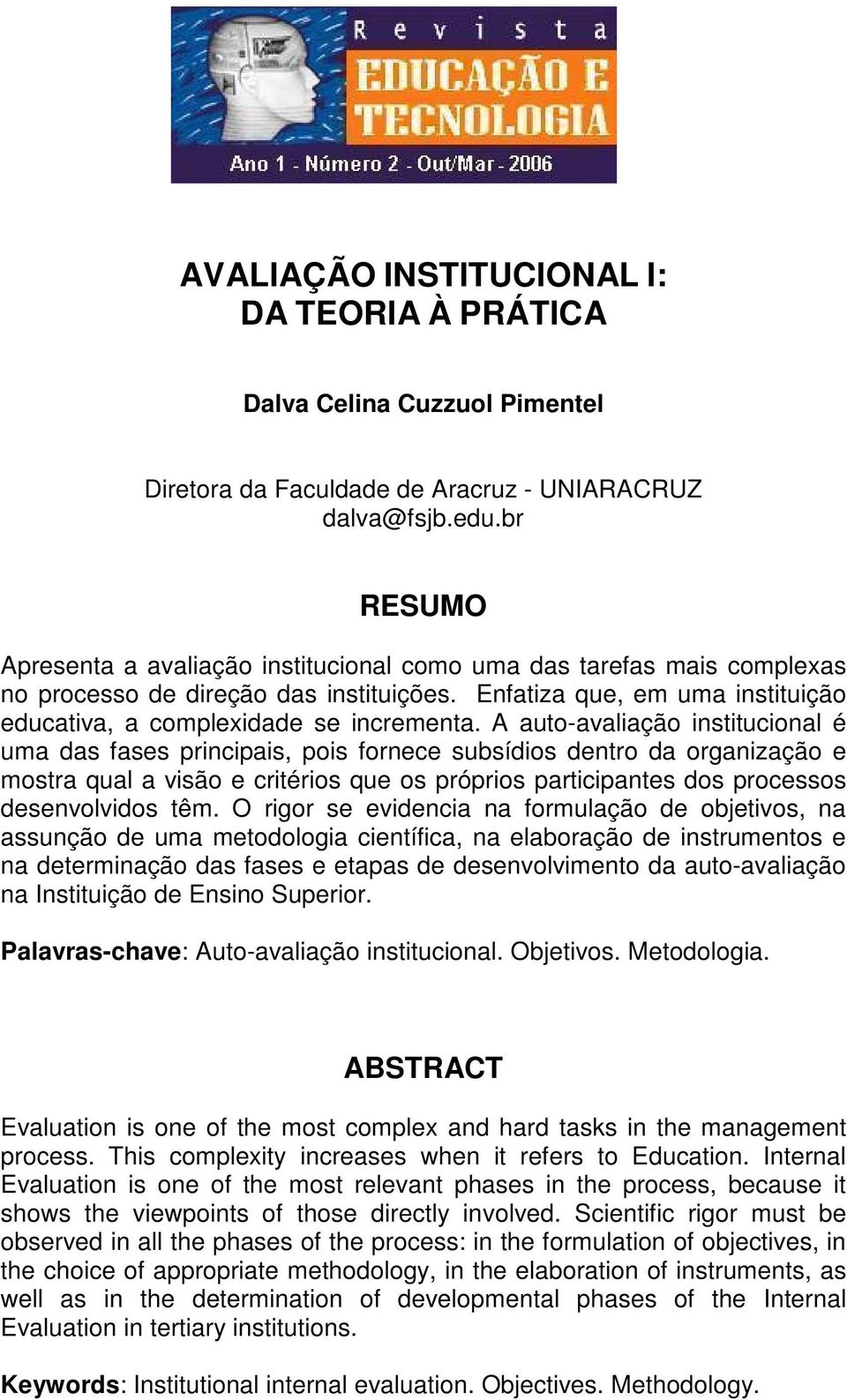 A auto-avaliação institucional é uma das fases principais, pois fornece subsídios dentro da organização e mostra qual a visão e critérios que os próprios participantes dos processos desenvolvidos têm.