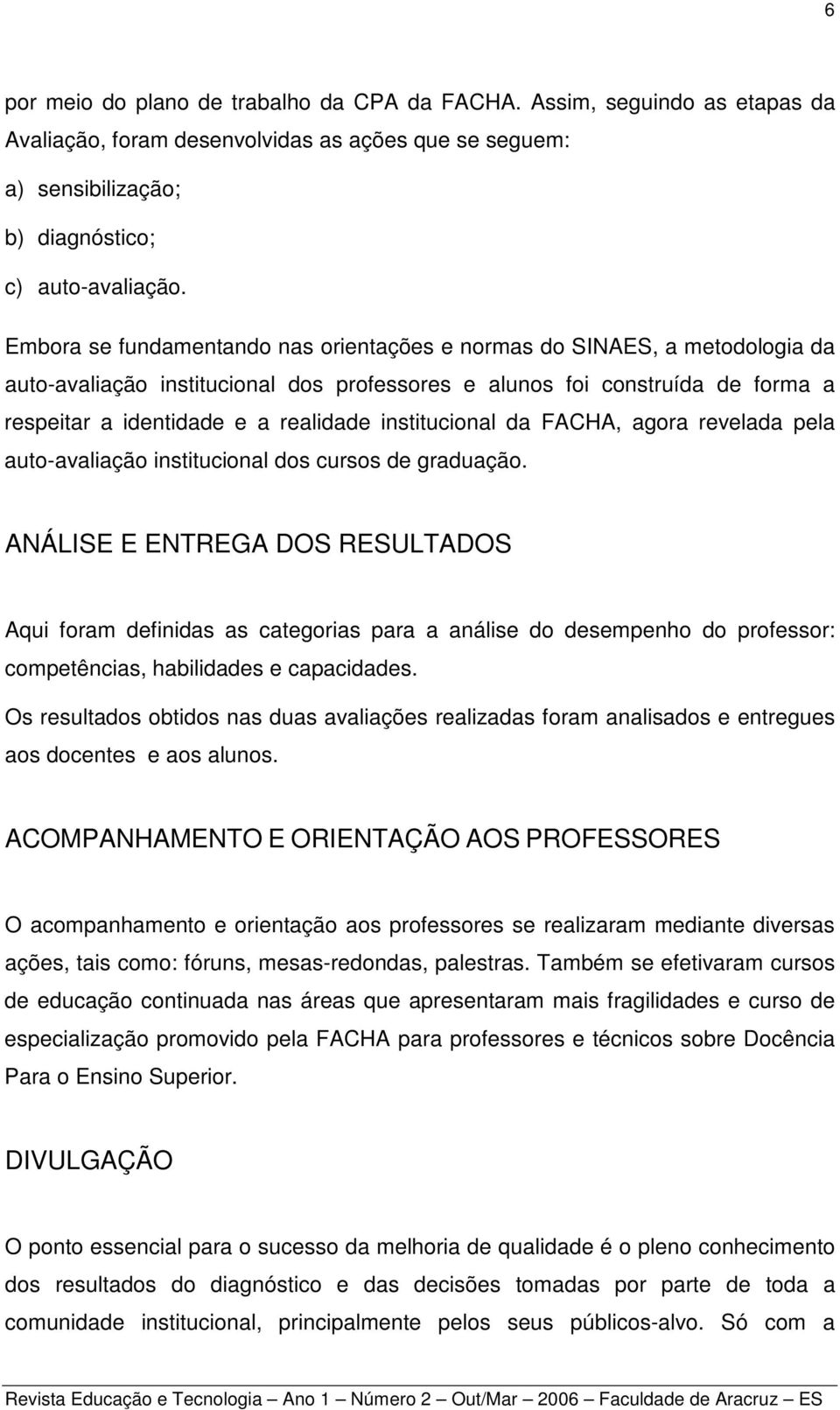 institucional da FACHA, agora revelada pela auto-avaliação institucional dos cursos de graduação.